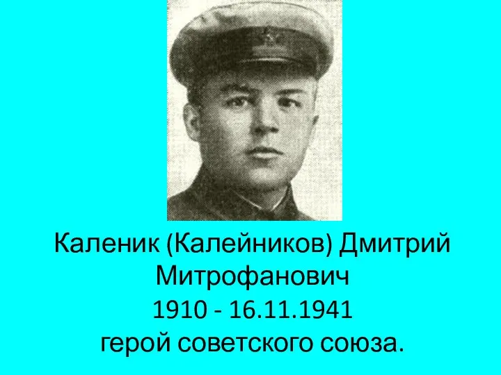 Каленик (Калейников) Дмитрий Митрофанович 1910 - 16.11.1941 герой советского союза.