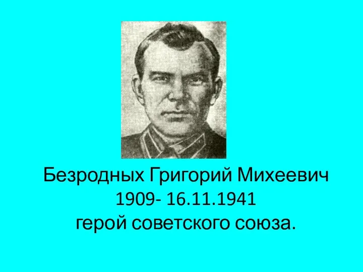 Безродных Григорий Михеевич 1909- 16.11.1941 герой советского союза.