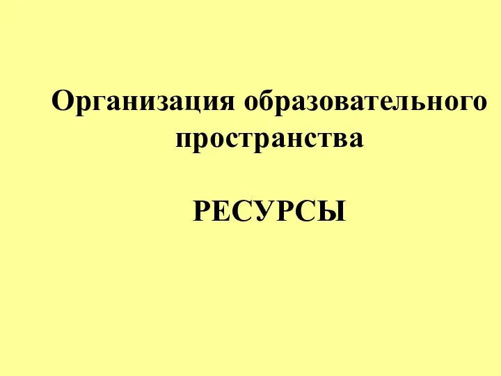 Организация образовательного пространства РЕСУРСЫ