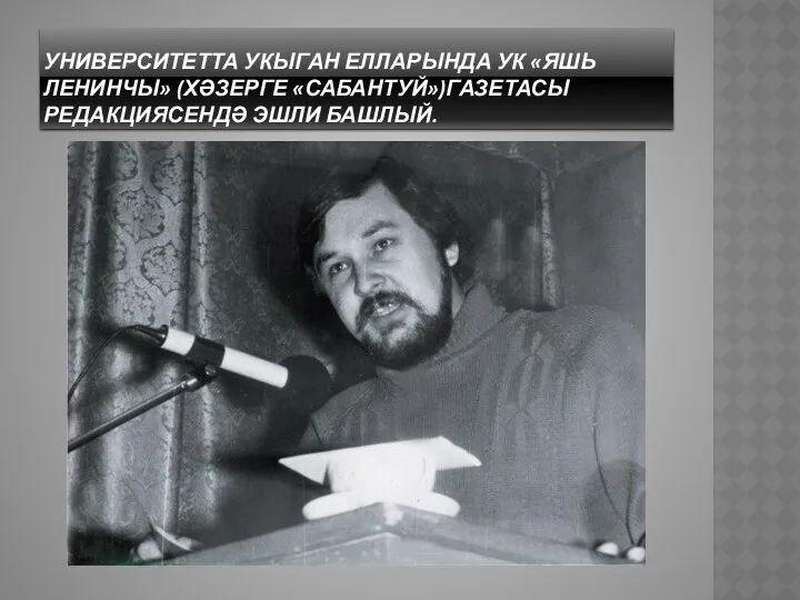 Университетта укыган елларында ук «Яшь ленинчы» (хәзерге «Сабантуй»)газетасы редакциясендә эшли башлый.