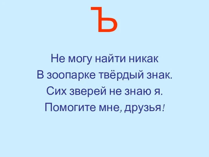 Ъ Не могу найти никак В зоопарке твёрдый знак. Сих