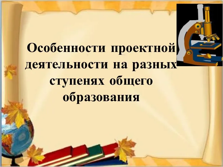 Особенности проектной деятельности на разных ступенях общего образования