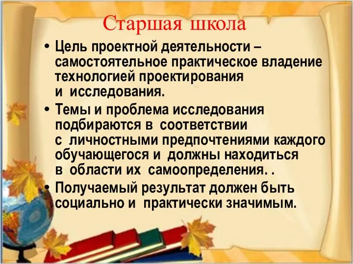 Старшая школа Цель проектной деятельности – самостоятельное практическое владение технологией проектирования и исследования.