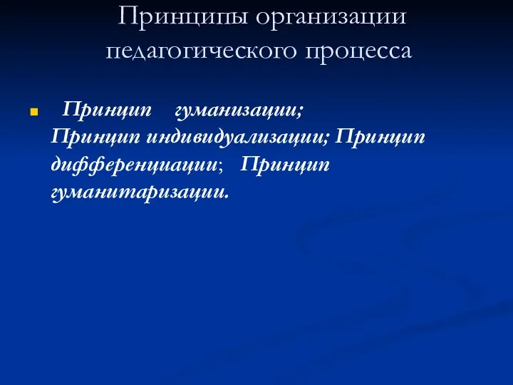 Принципы организации педагогического процесса Принцип гуманизации; Принцип индивидуализации; Принцип дифференциации; Принцип гуманитаризации.