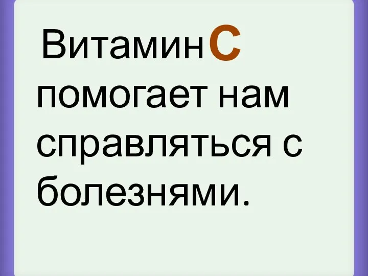 Витамин помогает нам справляться с болезнями. С