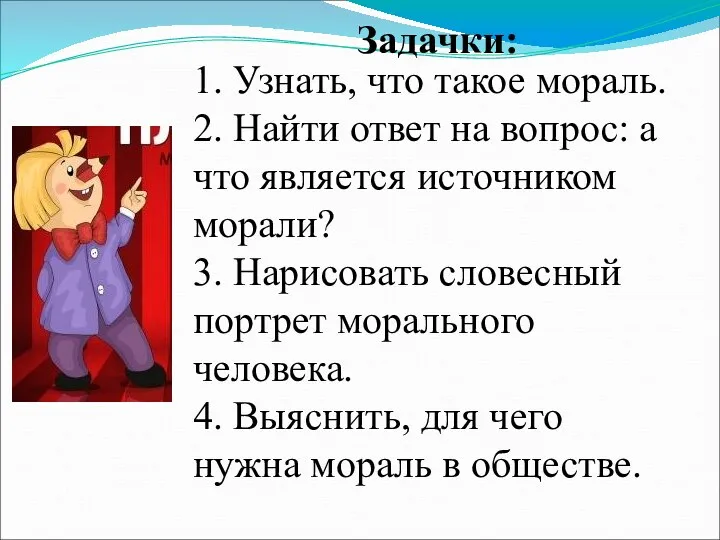 1. Узнать, что такое мораль. 2. Найти ответ на вопрос: