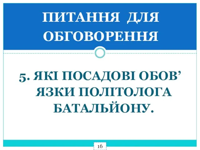 16 5. ЯКІ ПОСАДОВІ ОБОВ’ЯЗКИ ПОЛІТОЛОГА БАТАЛЬЙОНУ. ПИТАННЯ ДЛЯ ОБГОВОРЕННЯ