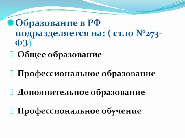 Образование в РФ подразделяется на: ( ст.10 №273-ФЗ) Общее образование Профессиональное образование Дополнительное образование Профессиональное обучение