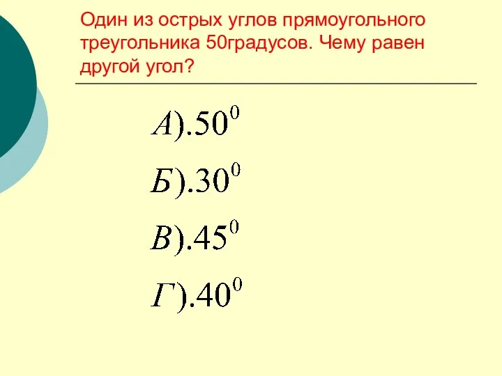 Один из острых углов прямоугольного треугольника 50градусов. Чему равен другой угол?