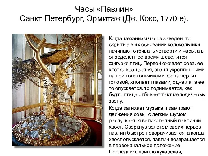 Часы «Павлин» Санкт-Петербург, Эрмитаж (Дж. Кокс, 1770-е). Когда механизм часов заведен, то скрытые