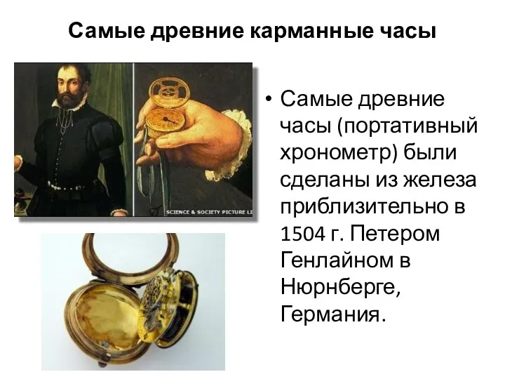 Самые древние карманные часы Самые древние часы (портативный хронометр) были сделаны из железа