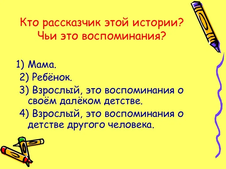 Кто рассказчик этой истории? Чьи это воспоминания? Мама. 2) Ребёнок.