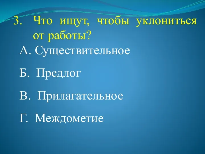 Что ищут, чтобы уклониться от работы? А. Существительное Б. Предлог В. Прилагательное Г. Междометие