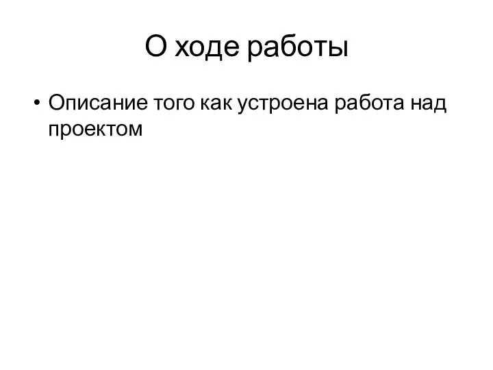 О ходе работы Описание того как устроена работа над проектом