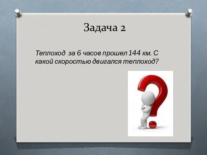 Задача 2 Теплоход за 6 часов прошел 144 км. С какой скоростью двигался теплоход?