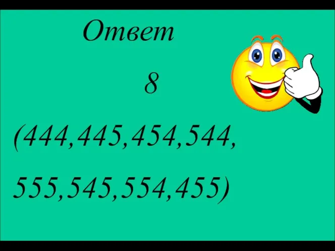 Ответ 8 (444,445,454,544, 555,545,554,455)
