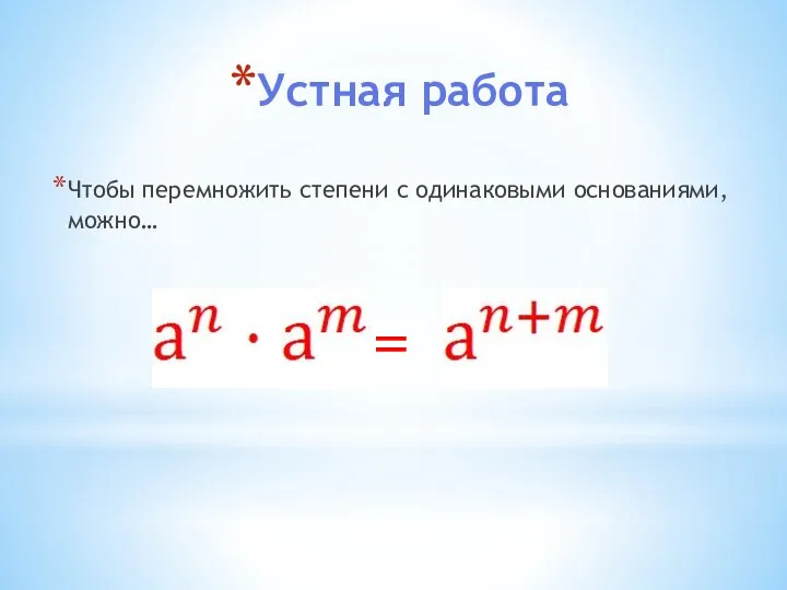 Устная работа Чтобы перемножить степени с одинаковыми основаниями, можно… =