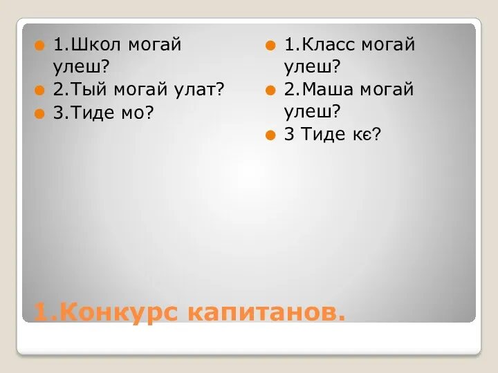 1.Конкурс капитанов. 1.Школ могай улеш? 2.Тый могай улат? 3.Тиде мо?