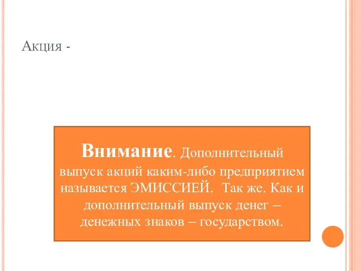 Акция - Внимание. Дополнительный выпуск акций каким-либо предприятием называется ЭМИССИЕЙ. Так же. Как