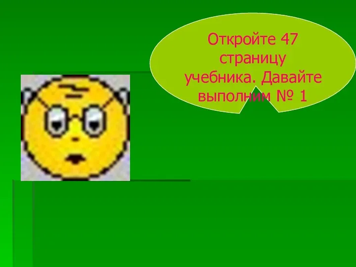 Откройте 47 страницу учебника. Давайте выполним № 1