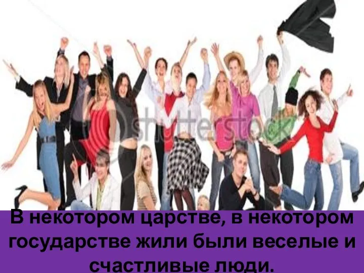 В некотором царстве, в некотором государстве жили были веселые и счастливые люди.