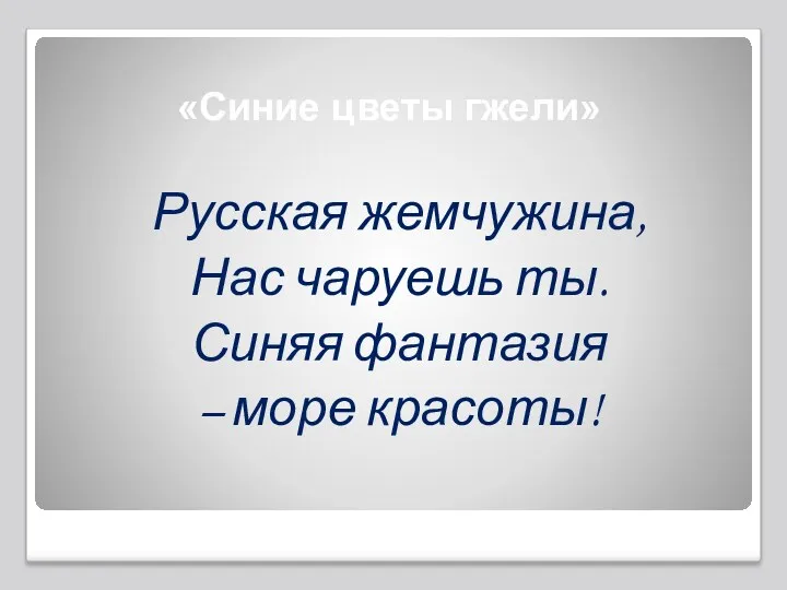 Русская жемчужина, Нас чаруешь ты. Синяя фантазия – море красоты! «Синие цветы гжели»