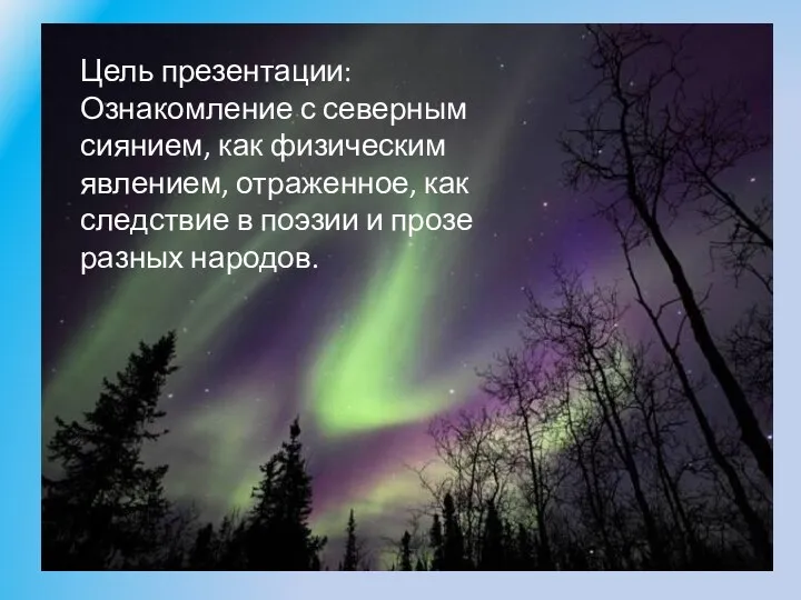 Цель презентации: Ознакомление с северным сиянием, как физическим явлением, отраженное, как следствие в