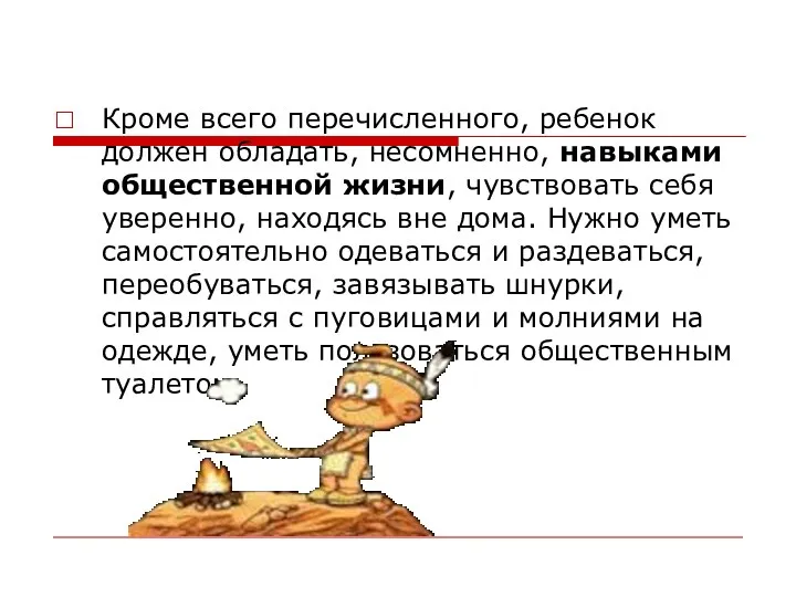 Кроме всего перечисленного, ребенок должен обладать, несомненно, навыками общественной жизни, чувствовать себя уверенно,