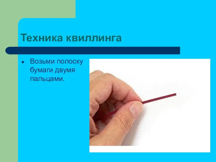 Техника квиллинга Возьми полоску бумаги двумя пальцами.