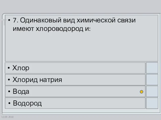 12.09.2010 7. Одинаковый вид химической связи имеют хлороводород и: Хлор Хлорид натрия Вода Водород