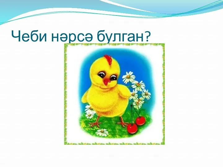 Чеби нәрсә булган?