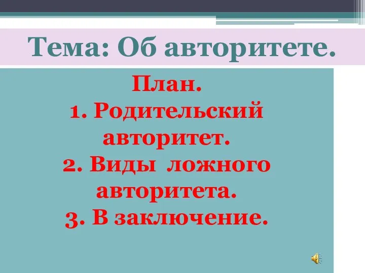 Тема: Об авторитете. План. 1. Родительский авторитет. 2. Виды ложного авторитета. 3. В заключение.