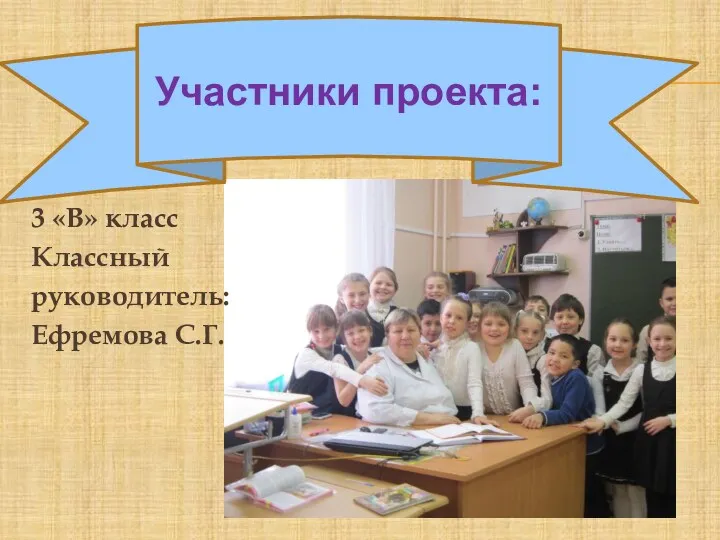 3 «В» класс Классный руководитель: Ефремова С.Г. Участники проекта: