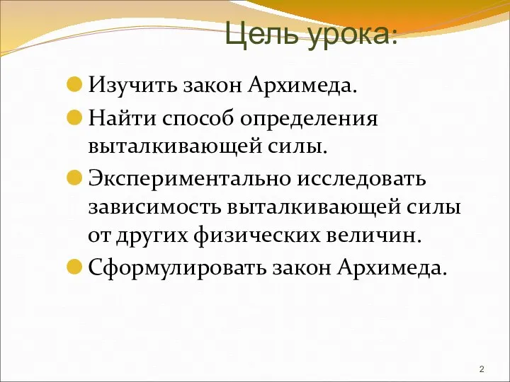 Цель урока: Изучить закон Архимеда. Найти способ определения выталкивающей силы.