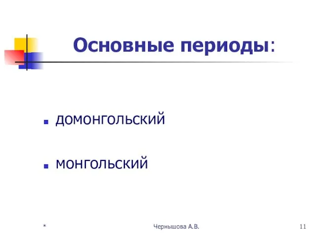 Основные периоды: домонгольский монгольский * Чернышова А.В.