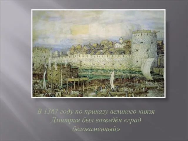 В 1367 году по приказу великого князя Дмитрия был возведён «град белокаменный»