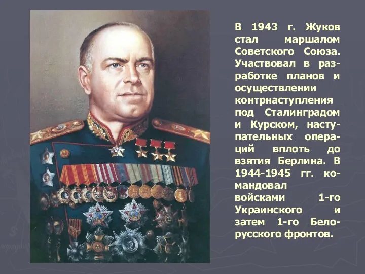 В 1943 г. Жуков стал маршалом Советского Союза. Участвовал в раз-работке планов и