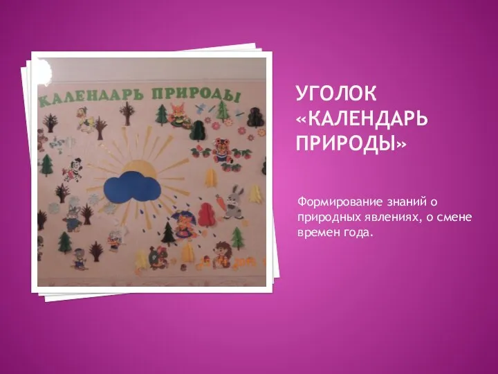 Уголок «календарь природы» Формирование знаний о природных явлениях, о смене времен года.