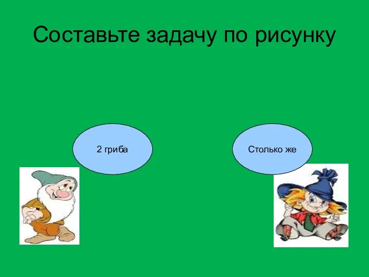 Составьте задачу по рисунку 2 гриба Столько же