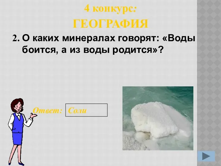 2. Ответ: Соли 4 конкурс: ГЕОГРАФИЯ О каких минералах говорят: «Воды боится, а из воды родится»?