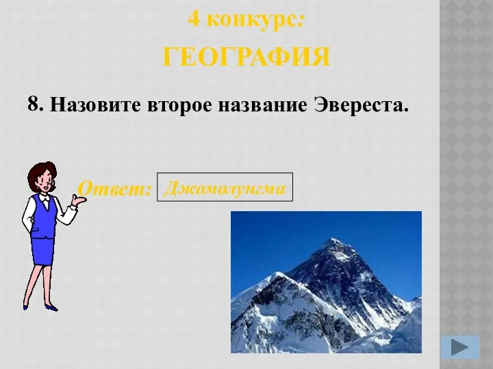 8. Ответ: Джомолунгма 4 конкурс: ГЕОГРАФИЯ Назовите второе название Эвереста.