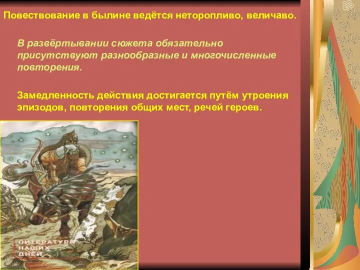 Повествование в былине ведётся неторопливо, величаво. В развёртывании сюжета обязательно