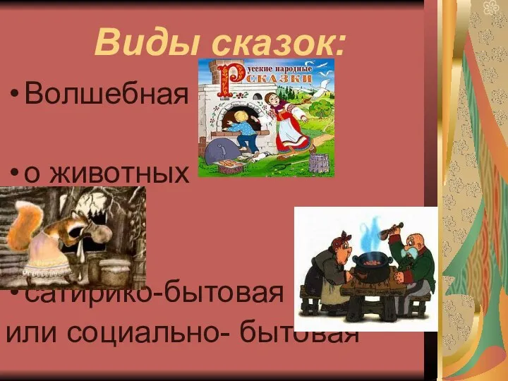 Виды сказок: Волшебная о животных сатирико-бытовая или социально- бытовая