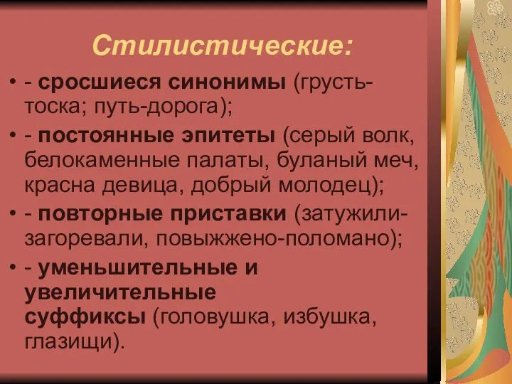 Стилистические: - сросшиеся синонимы (грусть-тоска; путь-дорога); - постоянные эпитеты (серый волк, белокаменные палаты,