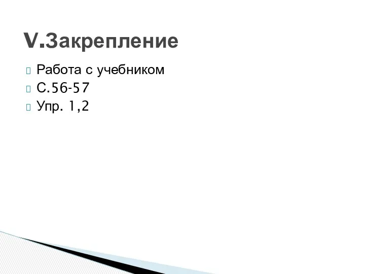 Работа с учебником С.56-57 Упр. 1,2 V.Закрепление