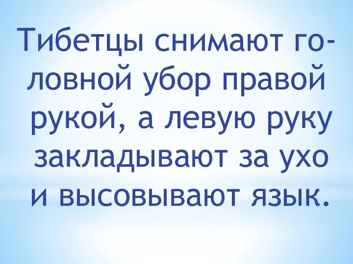 Тибетцы снимают го- ловной убор правой рукой, а левую руку закладывают за ухо и высовывают язык.