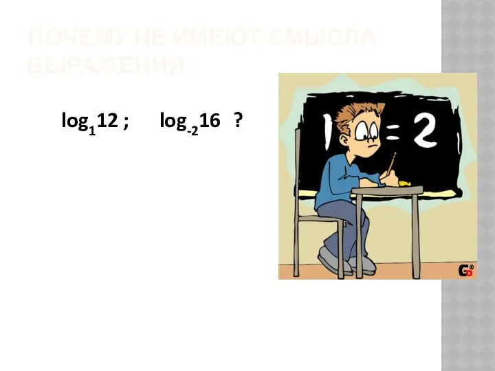 Почему не имеют смысла выражения log112 ; log-216 ?