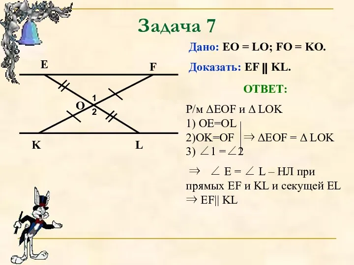 Задача 7 O Дано: EO = LO; FO = KO. Доказать: EF KL.