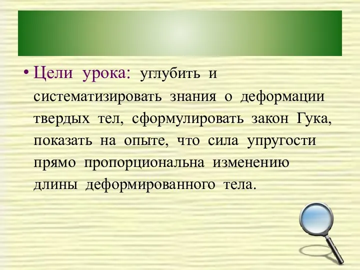 Цели урока: углубить и систематизировать знания о деформации твердых тел, сформулировать закон Гука,