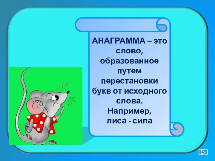 АНАГРАММА – это слово, образованное путем перестановки букв от исходного слова. Например, лиса - сила